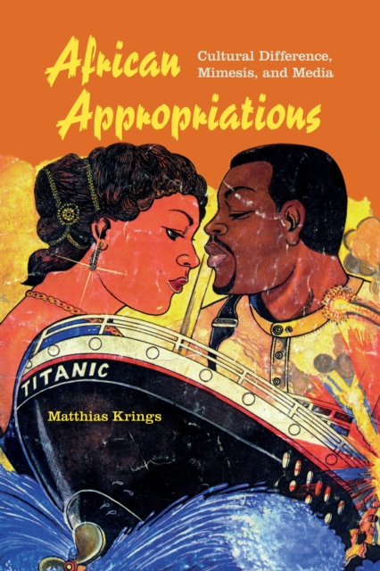 African Appropriations : Cultural Difference, Mimesis, and Media, Paperback / softback Book