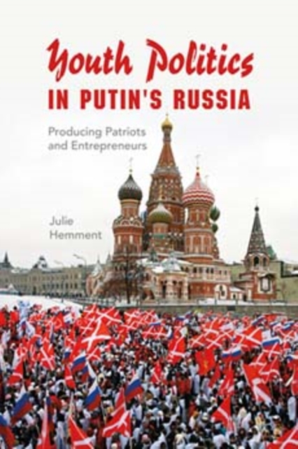 Youth Politics in Putin's Russia : Producing Patriots and Entrepreneurs, Hardback Book