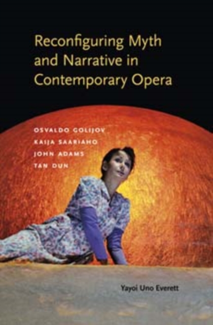 Reconfiguring Myth and Narrative in Contemporary Opera : Osvaldo Golijov, Kaija Saariaho, John Adams, and Tan Dun, Hardback Book