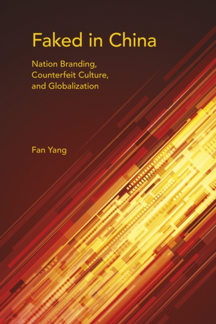 Faked in China : Nation Branding, Counterfeit Culture, and Globalization, Hardback Book