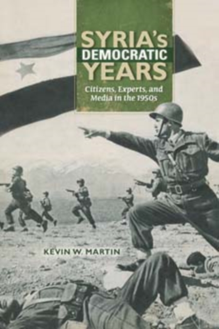 Syria's Democratic Years : Citizens, Experts, and Media in the 1950s, Hardback Book