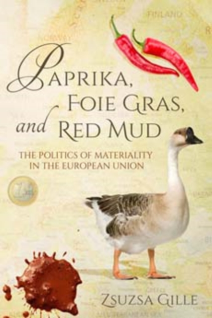 Paprika, Foie Gras, and Red Mud : The Politics of Materiality in the European Union, Paperback / softback Book