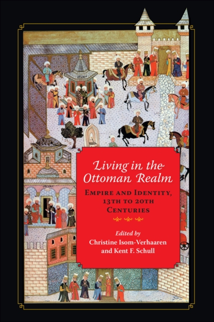 Living in the Ottoman Realm : Empire and Identity, 13th to 20th Centuries, EPUB eBook