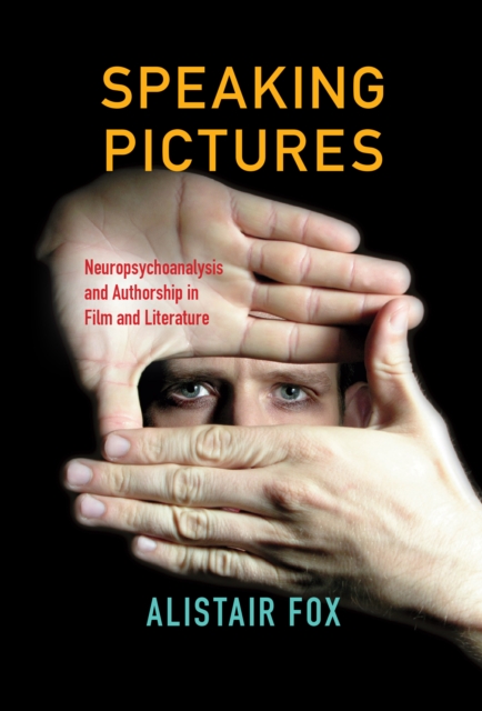 Speaking Pictures : Neuropsychoanalysis and Authorship in Film and Literature, EPUB eBook