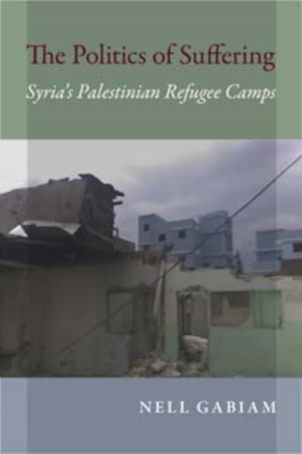 The Politics of Suffering : Syria's Palestinian Refugee Camps, Paperback / softback Book