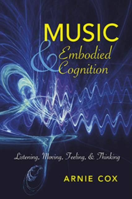 Music and Embodied Cognition : Listening, Moving, Feeling, and Thinking, Hardback Book