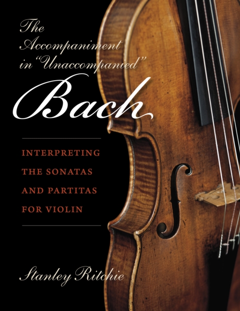 The Accompaniment in "Unaccompanied" Bach : Interpreting the Sonatas and Partitas for Violin, Paperback / softback Book