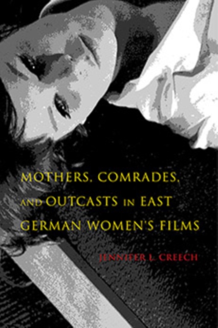 Mothers, Comrades, and Outcasts in East German Women's Film, Paperback / softback Book