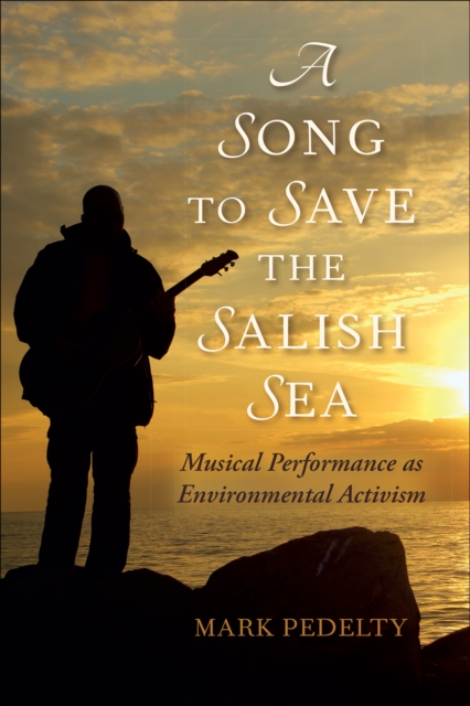 A Song to Save the Salish Sea : Musical Performance as Environmental Activism, EPUB eBook