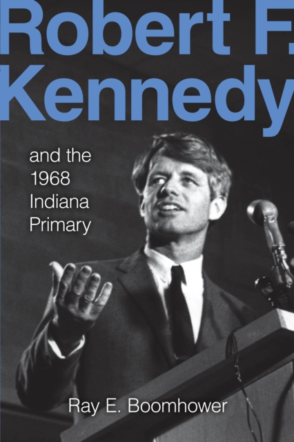 Robert F. Kennedy and the 1968 Indiana Primary, Paperback / softback Book