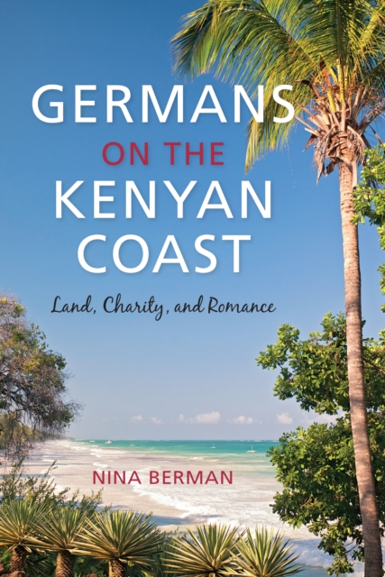 Germans on the Kenyan Coast : Land, Charity, and Romance, EPUB eBook