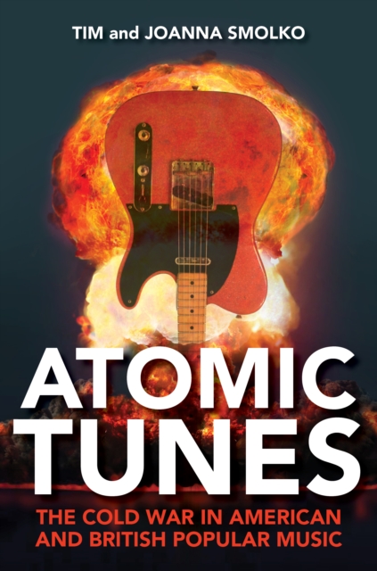 Atomic Tunes : The Cold War in American and British Popular Music, Paperback / softback Book