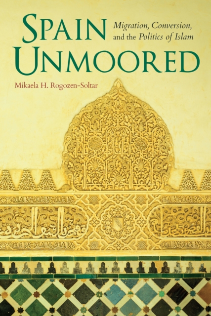 Spain Unmoored : Migration, Conversion, and the Politics of Islam, EPUB eBook