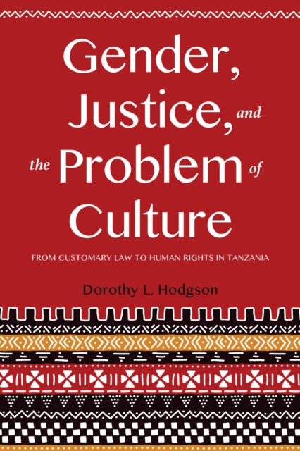 Gender, Justice, and the Problem of Culture : From Customary Law to Human Rights in Tanzania, Paperback / softback Book