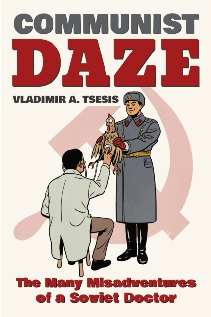 Communist Daze : The Many Misadventures of a Soviet Doctor, Hardback Book