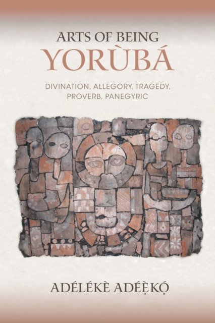 Arts of Being Yoruba : Divination, Allegory, Tragedy, Proverb, Panegyric, Hardback Book