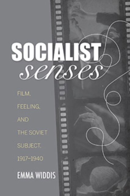 Socialist Senses : Film, Feeling, and the Soviet Subject, 1917-1940, Hardback Book