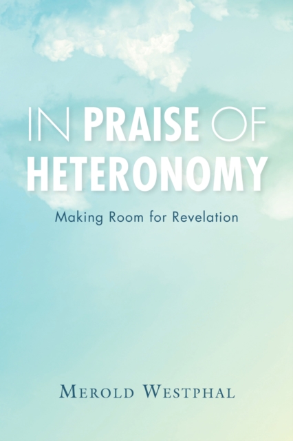 In Praise of Heteronomy : Making Room for Revelation, Hardback Book