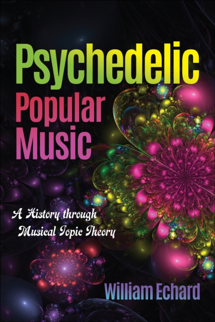 Psychedelic Popular Music : A History through Musical Topic Theory, EPUB eBook