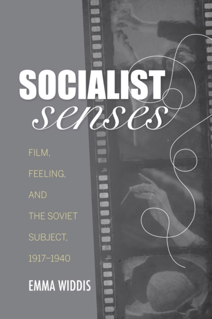 Socialist Senses : Film, Feeling, and the Soviet Subject, 1917-1940, EPUB eBook
