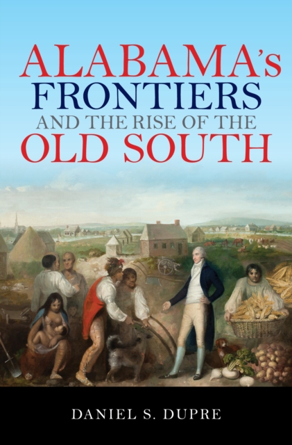 Alabama's Frontiers and the Rise of the Old South, Paperback / softback Book