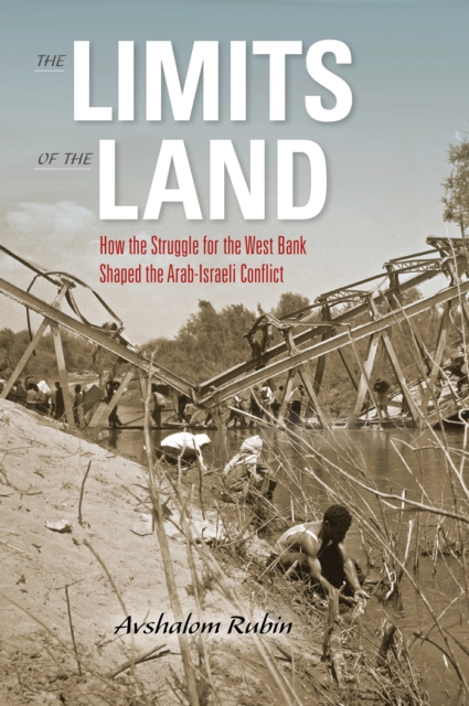 The Limits of the Land : How the Struggle for the West Bank Shaped the Arab-Israeli Conflict, Hardback Book