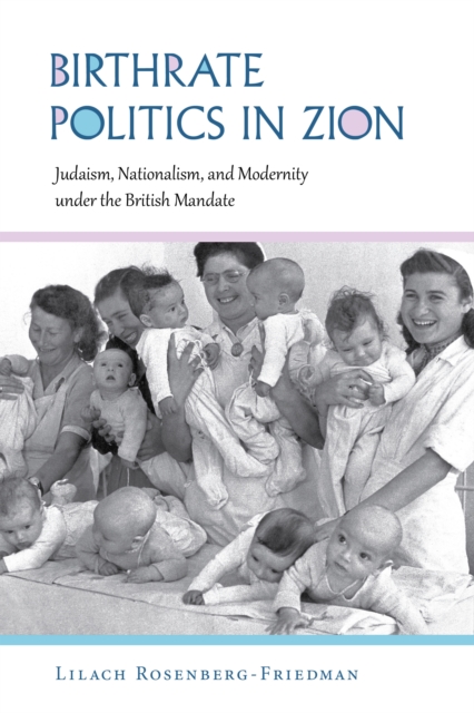 Birthrate Politics in Zion : Judaism, Nationalism, and Modernity under the British Mandate, Hardback Book