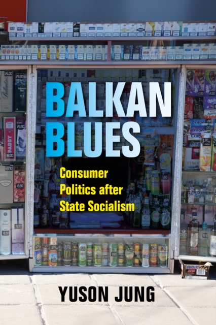 Balkan Blues : Consumer Politics after State Socialism, Paperback / softback Book