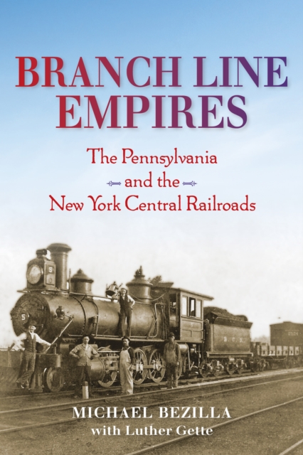 Branch Line Empires : The Pennsylvania and the New York Central Railroads, Hardback Book