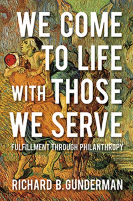 We Come to Life with Those We Serve : Fulfillment through Philanthropy, Hardback Book