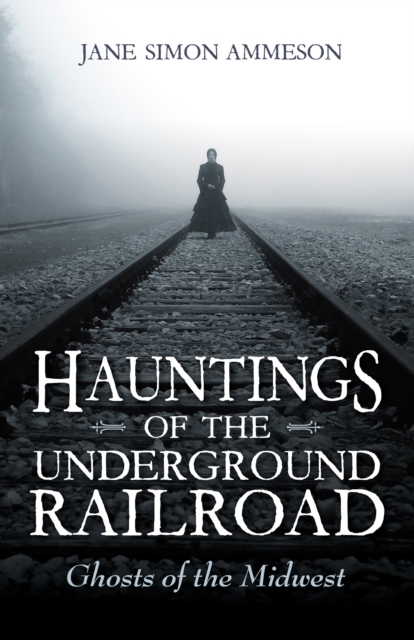 Hauntings of the Underground Railroad : Ghosts of the Midwest, Paperback / softback Book