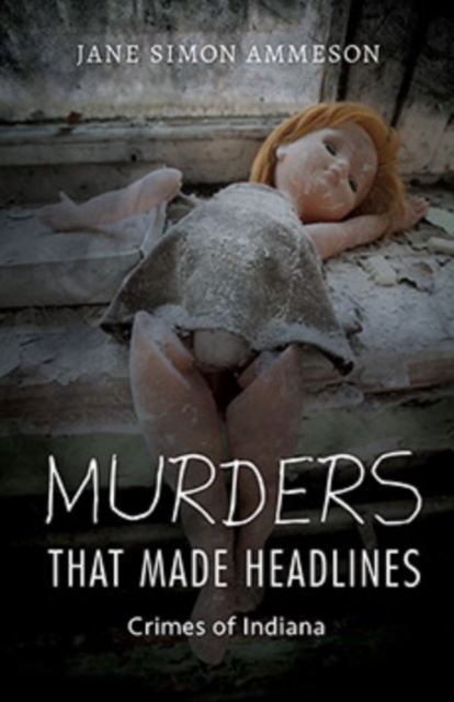 Murders that Made Headlines : Crimes of Indiana, Paperback / softback Book