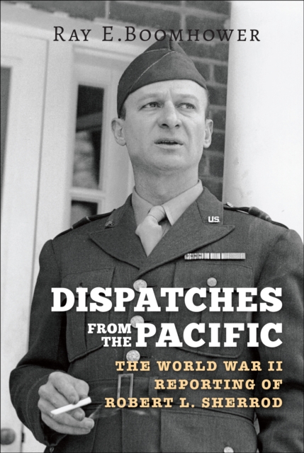 Dispatches from the Pacific : The World War II Reporting of Robert L. Sherrod, EPUB eBook