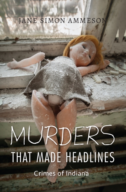 Murders that Made Headlines : Crimes of Indiana, EPUB eBook