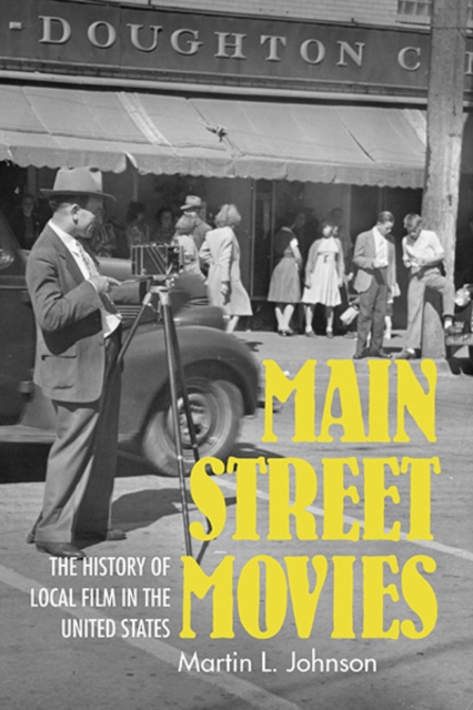 Main Street Movies : The History of Local Film in the United States, Hardback Book