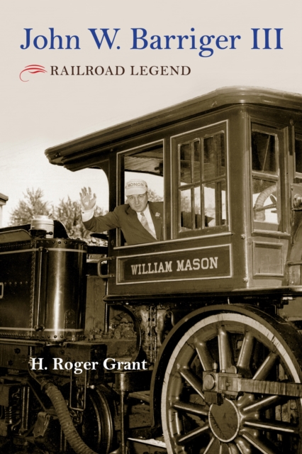 John W. Barriger III : Railroad Legend, Hardback Book