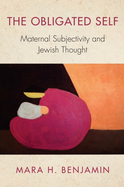 The Obligated Self : Maternal Subjectivity and Jewish Thought, EPUB eBook