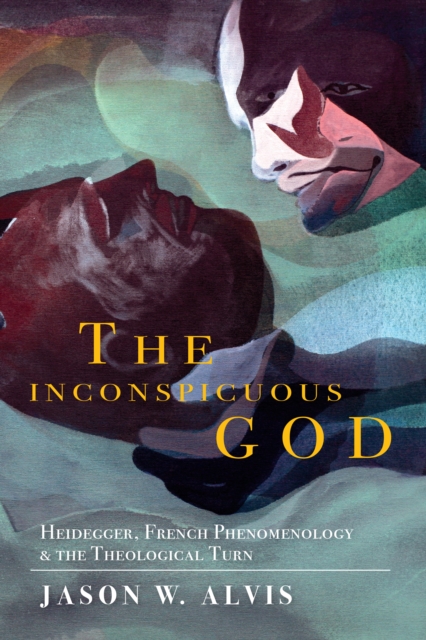 The Inconspicuous God : Heidegger, French Phenomenology, and the Theological Turn, EPUB eBook