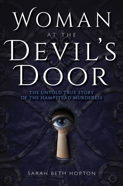 Woman at the Devil's Door : The Untold True Story of the Hampstead Murderess, EPUB eBook