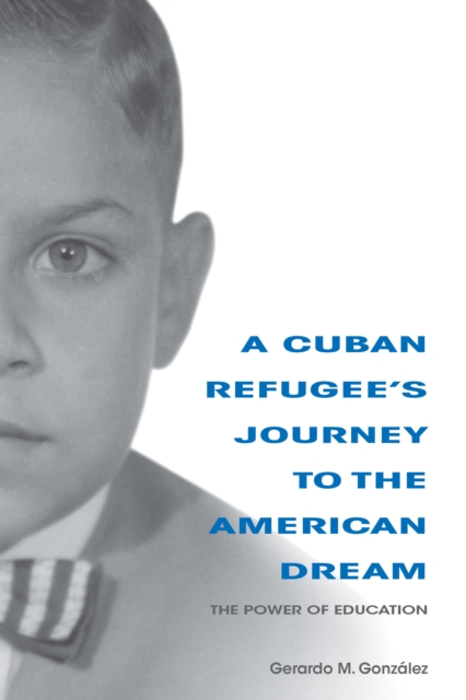 A Cuban Refugee's Journey to the American Dream : The Power of Education, PDF eBook