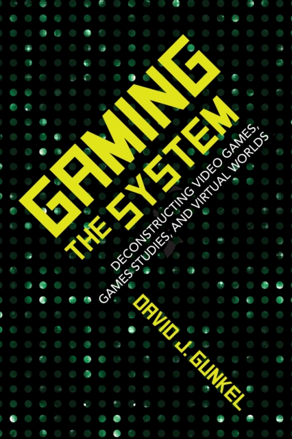 Gaming the System : Deconstructing Video Games, Games Studies, and Virtual Worlds, PDF eBook