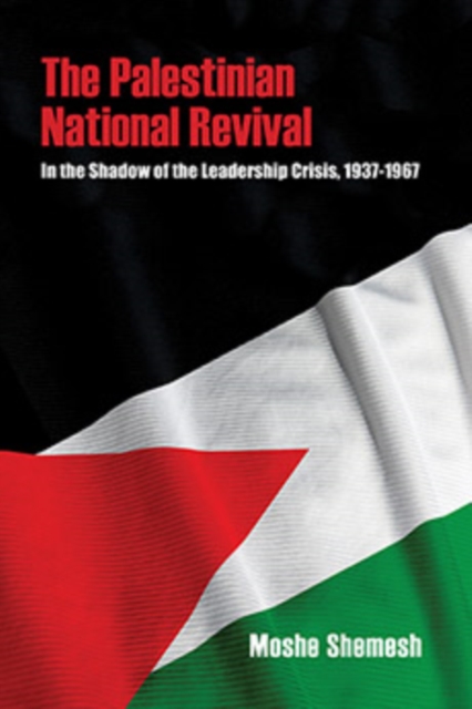 The Palestinian National Revival : In the Shadow of the Leadership Crisis, 1937-1967, Hardback Book