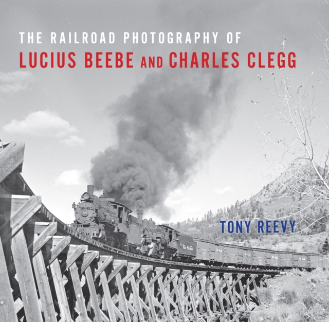 The Railroad Photography of Lucius Beebe and Charles Clegg, PDF eBook