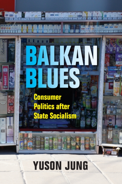 Balkan Blues : Consumer Politics after State Socialism, EPUB eBook