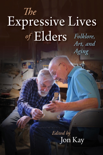 The Expressive Lives of Elders : Folklore, Art, and Aging, EPUB eBook