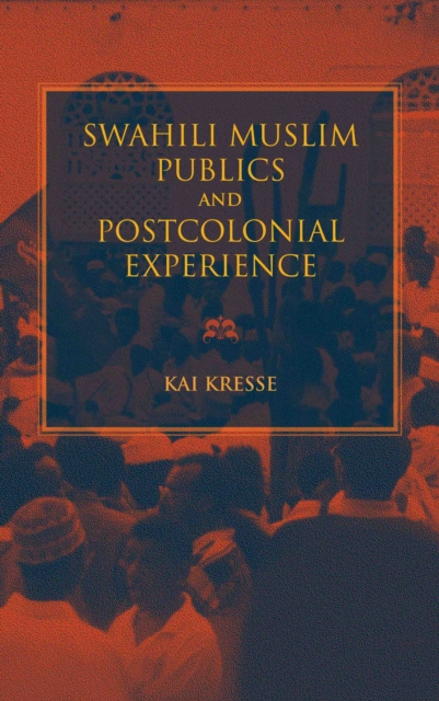 Swahili Muslim Publics and Postcolonial Experience, PDF eBook