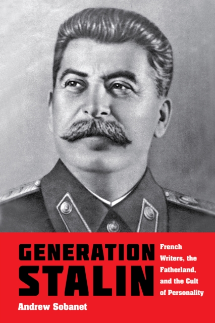 Generation Stalin : French Writers, the Fatherland, and the Cult of Personality, Hardback Book