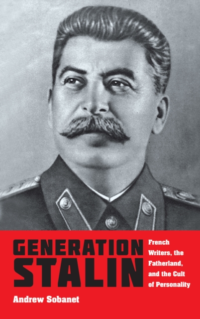 Generation Stalin : French Writers, the Fatherland, and the Cult of Personality, EPUB eBook