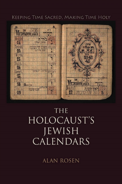 The Holocaust's Jewish Calendars : Keeping Time Sacred, Making Time Holy, Paperback / softback Book
