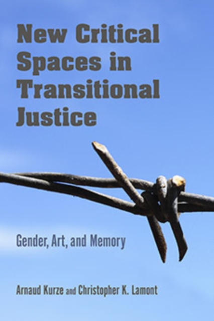 New Critical Spaces in Transitional Justice : Gender, Art, and Memory, Hardback Book